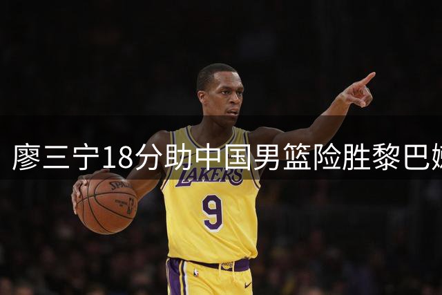 廖三宁18分助中国男篮险胜黎巴嫩