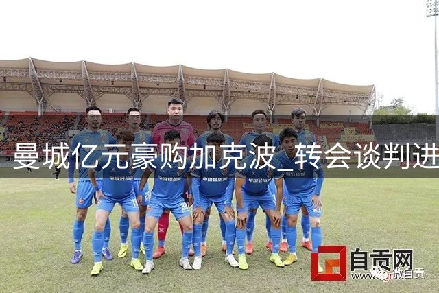 曼城亿元豪购加克波 转会谈判进入最后阶段